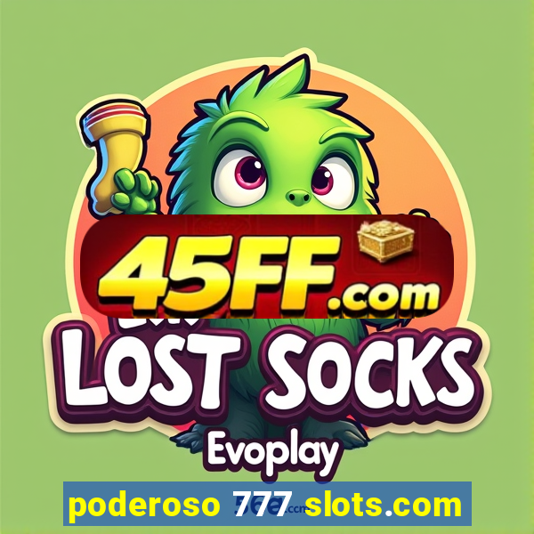 poderoso 777 slots.com